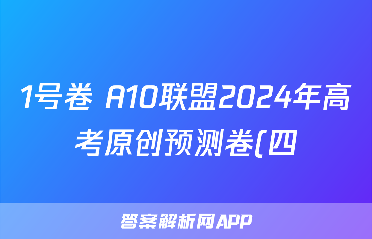 1号卷 A10联盟2024年高考原创预测卷(四)4数学答案